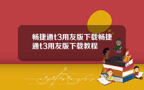 畅捷通t3用友版下载畅捷通t3用友版下载教程