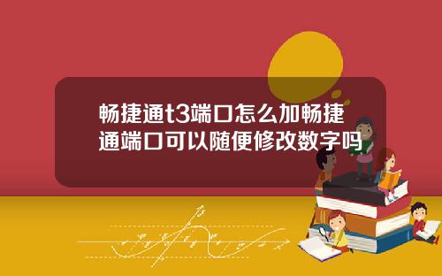 畅捷通t3端口怎么加畅捷通端口可以随便修改数字吗