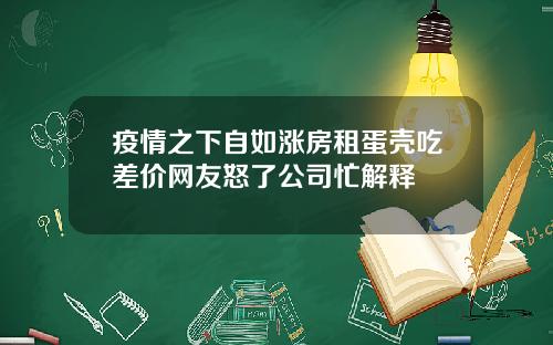 疫情之下自如涨房租蛋壳吃差价网友怒了公司忙解释