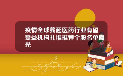 疫情全球蔓延医药行业有望受益机构扎堆推荐个股名单曝光