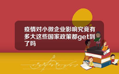 疫情对小微企业影响究竟有多大这些国家政策都get到了吗