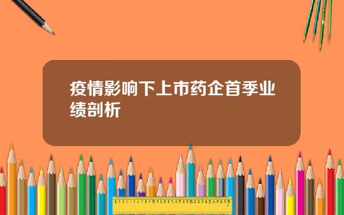 疫情影响下上市药企首季业绩剖析