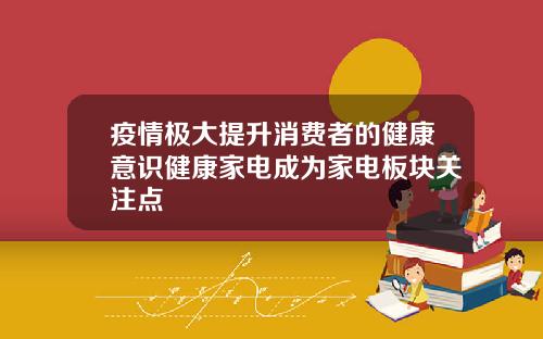 疫情极大提升消费者的健康意识健康家电成为家电板块关注点