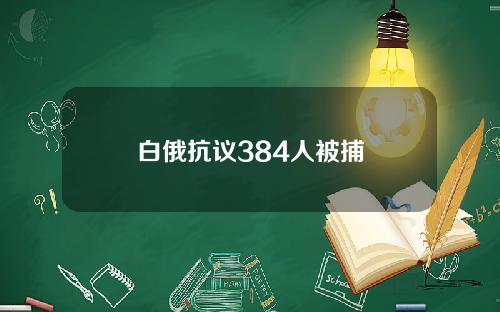 白俄抗议384人被捕