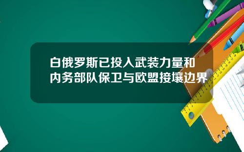 白俄罗斯已投入武装力量和内务部队保卫与欧盟接壤边界