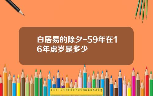 白居易的除夕-59年在16年虑岁是多少