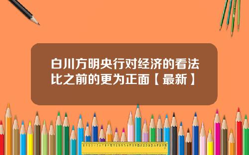 白川方明央行对经济的看法比之前的更为正面【最新】