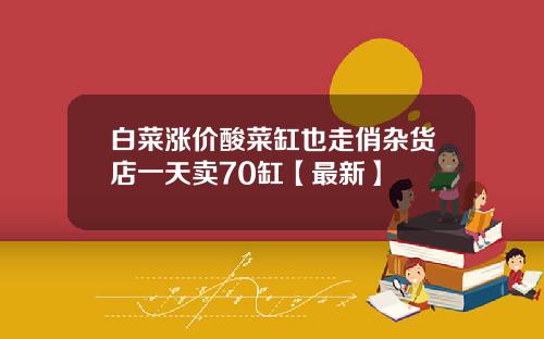 白菜涨价酸菜缸也走俏杂货店一天卖70缸【最新】