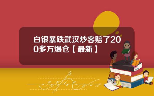 白银暴跌武汉炒客赔了200多万爆仓【最新】