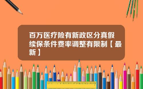 百万医疗险有新政区分真假续保条件费率调整有限制【最新】