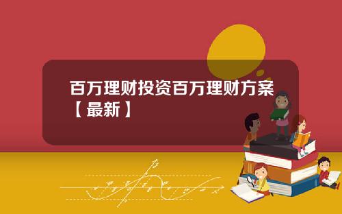 百万理财投资百万理财方案【最新】