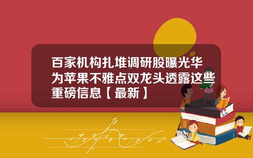 百家机构扎堆调研股曝光华为苹果不雅点双龙头透露这些重磅信息【最新】
