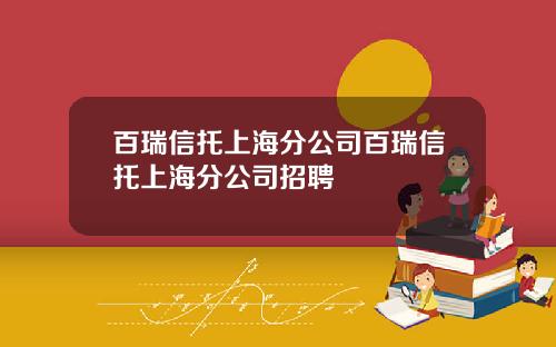 百瑞信托上海分公司百瑞信托上海分公司招聘