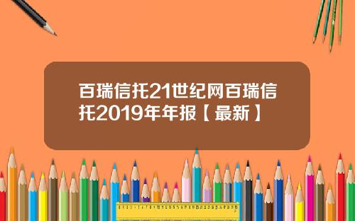百瑞信托21世纪网百瑞信托2019年年报【最新】