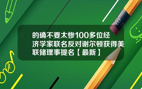 的确不要太惨100多位经济学家联名反对谢尔顿获得美联储理事提名【最新】