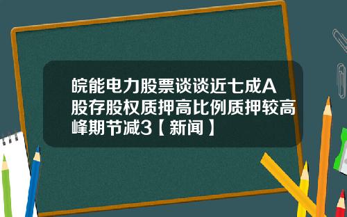 皖能电力股票谈谈近七成A股存股权质押高比例质押较高峰期节减3【新闻】
