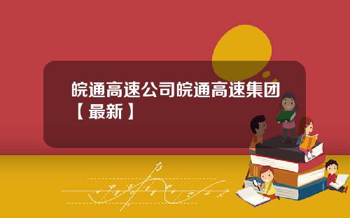 皖通高速公司皖通高速集团【最新】