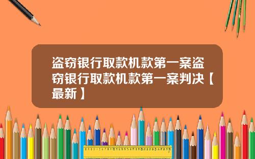 盗窃银行取款机款第一案盗窃银行取款机款第一案判决【最新】