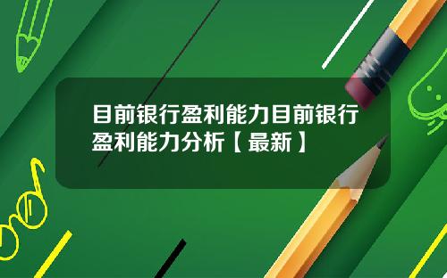 目前银行盈利能力目前银行盈利能力分析【最新】