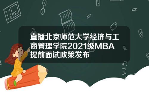 直播北京师范大学经济与工商管理学院2021级MBA提前面试政策发布