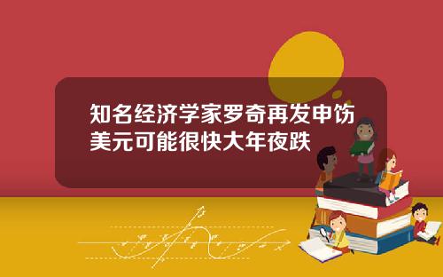 知名经济学家罗奇再发申饬美元可能很快大年夜跌
