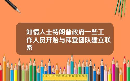 知情人士特朗普政府一些工作人员开始与拜登团队建立联系