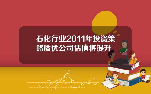 石化行业2011年投资策略质优公司估值将提升