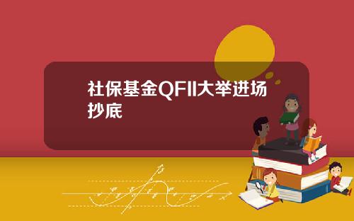 社保基金QFII大举进场抄底