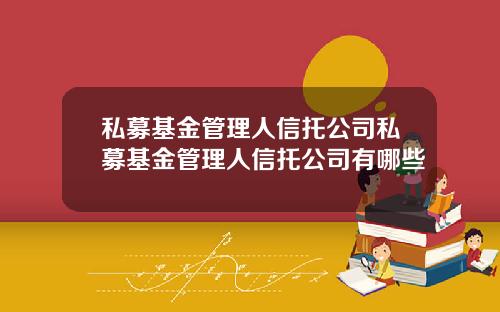 私募基金管理人信托公司私募基金管理人信托公司有哪些
