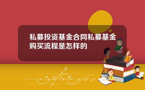 私募投资基金合同私募基金购买流程是怎样的