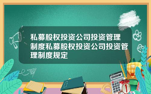 私募股权投资公司投资管理制度私募股权投资公司投资管理制度规定