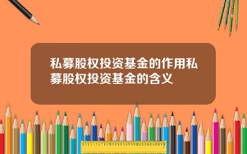 私募股权投资基金的作用私募股权投资基金的含义