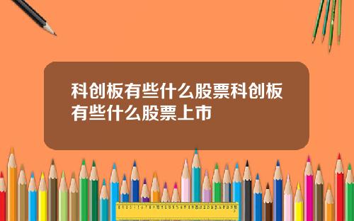 科创板有些什么股票科创板有些什么股票上市