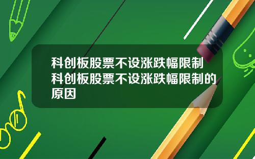 科创板股票不设涨跌幅限制科创板股票不设涨跌幅限制的原因