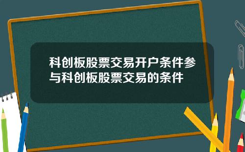 科创板股票交易开户条件参与科创板股票交易的条件