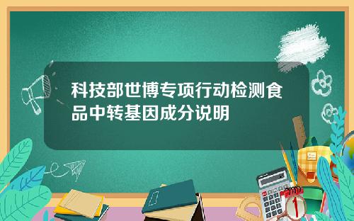 科技部世博专项行动检测食品中转基因成分说明