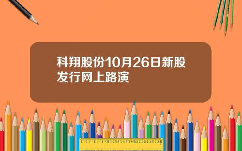 科翔股份10月26日新股发行网上路演