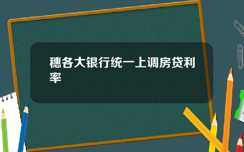 穗各大银行统一上调房贷利率