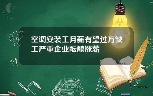 空调安装工月薪有望过万缺工严重企业酝酿涨薪