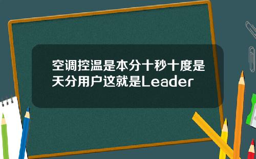 空调控温是本分十秒十度是天分用户这就是Leader