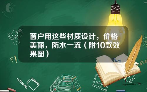 窗户用这些材质设计，价格美丽，防水一流（附10款效果图）