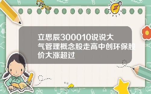 立思辰300010说说大气管理概念股走高中创环保股价大涨超过