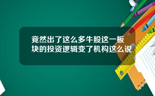 竟然出了这么多牛股这一板块的投资逻辑变了机构这么说