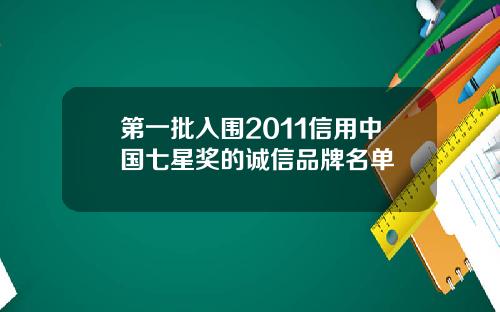 第一批入围2011信用中国七星奖的诚信品牌名单
