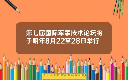 第七届国际军事技术论坛将于明年8月22至28日举行