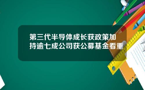 第三代半导体成长获政策加持逾七成公司获公募基金看重