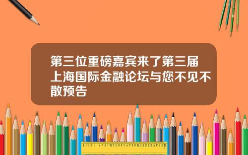 第三位重磅嘉宾来了第三届上海国际金融论坛与您不见不散预告