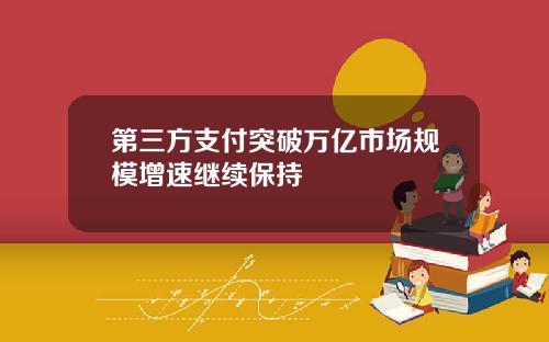 第三方支付突破万亿市场规模增速继续保持