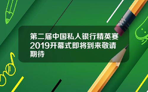 第二届中国私人银行精英赛2019开幕式即将到来敬请期待