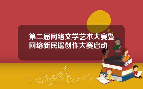 第二届网络文学艺术大赛暨网络新民谣创作大赛启动